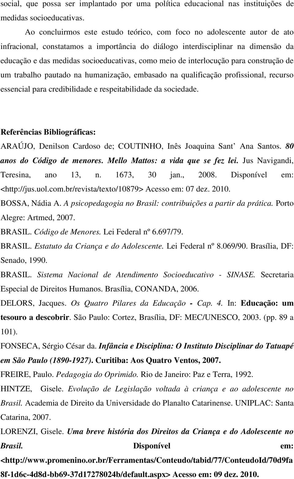 meio de interlocução para construção de um trabalho pautado na humanização, embasado na qualificação profissional, recurso essencial para credibilidade e respeitabilidade da sociedade.