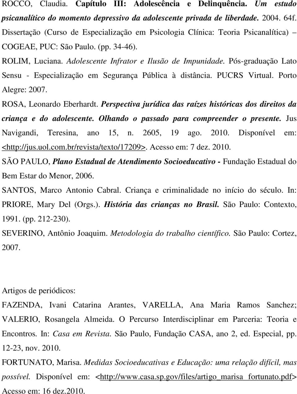 Pós-graduação Lato Sensu - Especialização em Segurança Pública à distância. PUCRS Virtual. Porto Alegre: 2007. ROSA, Leonardo Eberhardt.