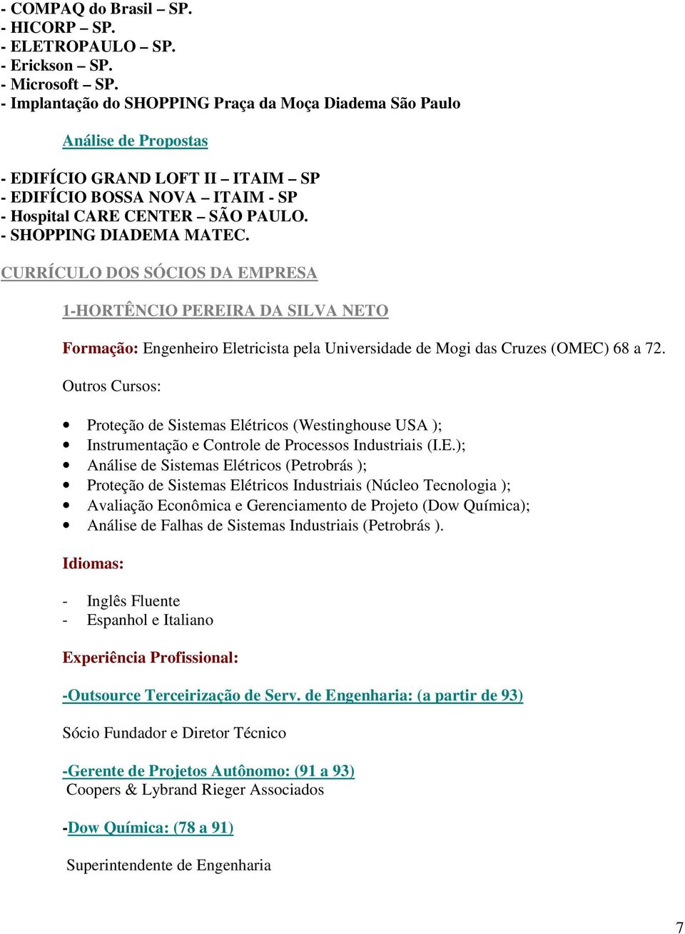 - SHOPPING DIADEMA MATEC. CURRÍCULO DOS SÓCIOS DA EMPRESA 1-HORTÊNCIO PEREIRA DA SILVA NETO Formação: Engenheiro Eletricista pela Universidade de Mogi das Cruzes (OMEC) 68 a 72.