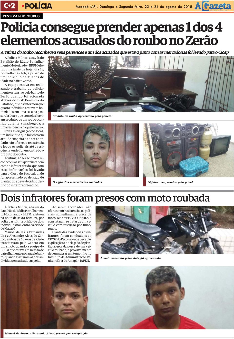 tarde de hoje, dia 21, por volta das 14h, a prisão de um indivíduo de 21 anos de idade no bairro Zerão.