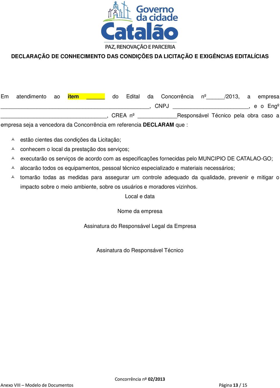 acordo com as especificações fornecidas pelo MUNCIPIO DE CATALAO-GO; alocarão todos os equipamentos, pessoal técnico especializado e materiais necessários; tomarão todas as medidas para assegurar um