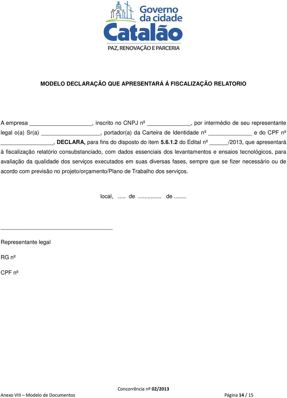 2 do Edital nº /2013, que apresentará à fiscalização relatório consubstanciado, com dados essenciais dos levantamentos e ensaios tecnológicos, para avaliação da