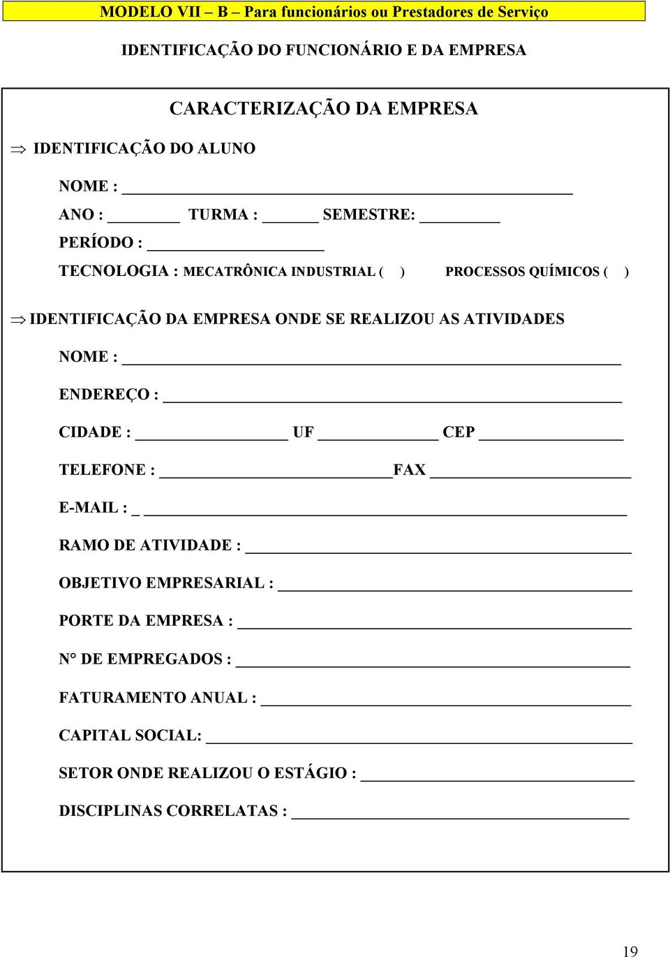 IDENTIFICAÇÃO DA EMPRESA ONDE SE REALIZOU AS ATIVIDADES NOME : ENDEREÇO : CIDADE : UF CEP TELEFONE : FAX E-MAIL : RAMO DE ATIVIDADE :