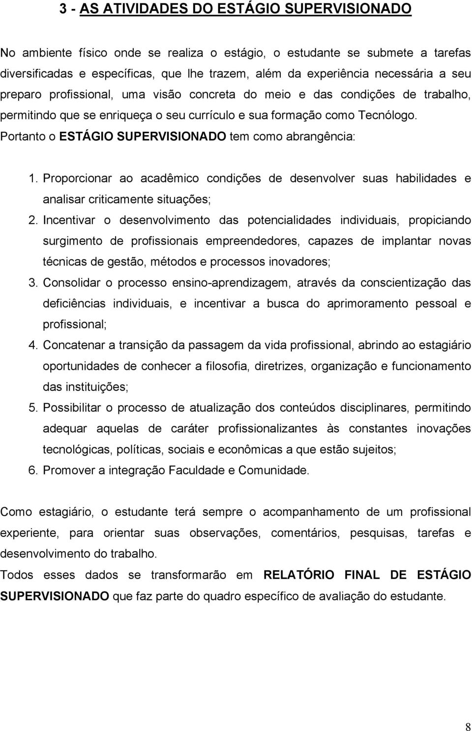 Portanto o ESTÁGIO SUPERVISIONADO tem como abrangência: 1. Proporcionar ao acadêmico condições de desenvolver suas habilidades e analisar criticamente situações; 2.