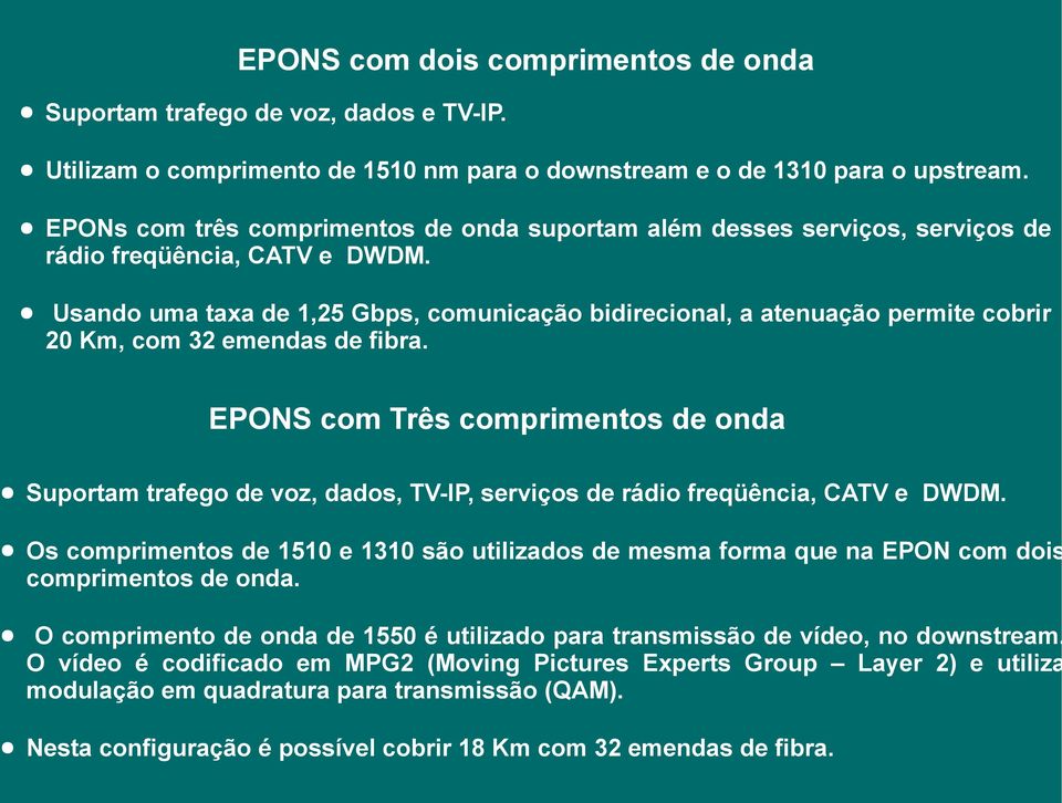 Usando uma taxa de 1,25 Gbps, comunicação bidirecional, a atenuação permite cobrir 20 Km, com 32 emendas de fibra.