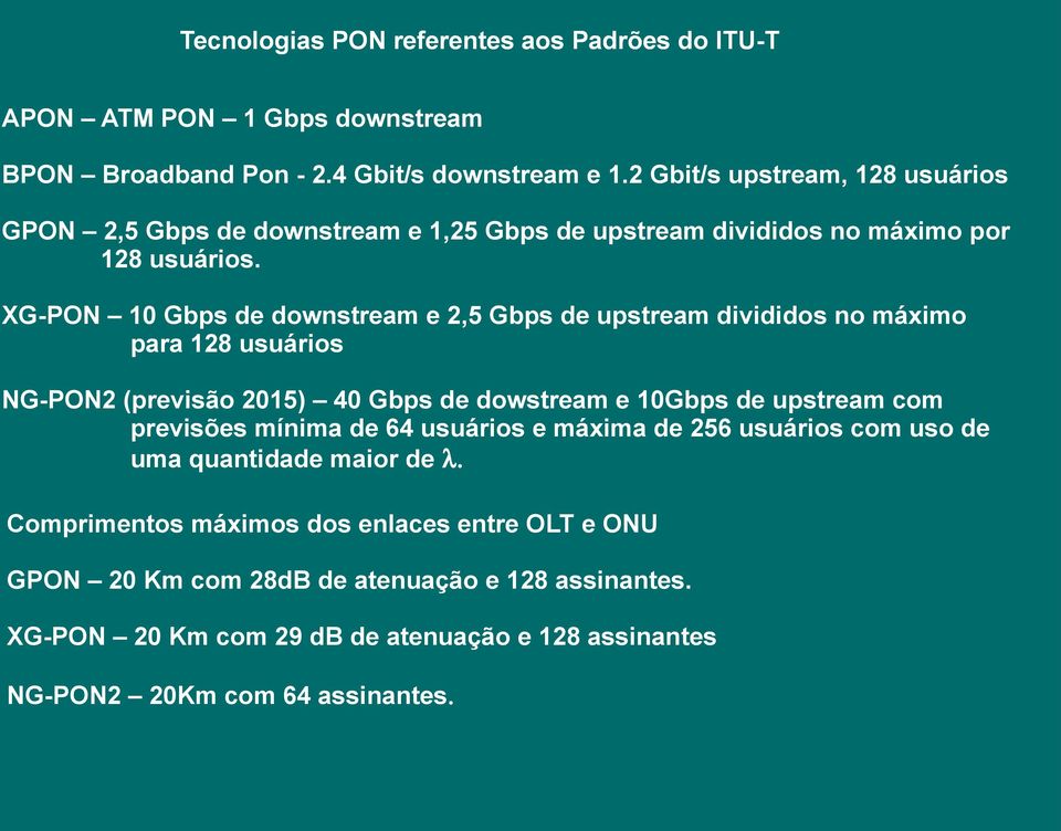 XG-PON 10 Gbps de downstream e 2,5 Gbps de upstream divididos no máximo para 128 usuários NG-PON2 (previsão 2015) 40 Gbps de dowstream e 10Gbps de upstream com previsões
