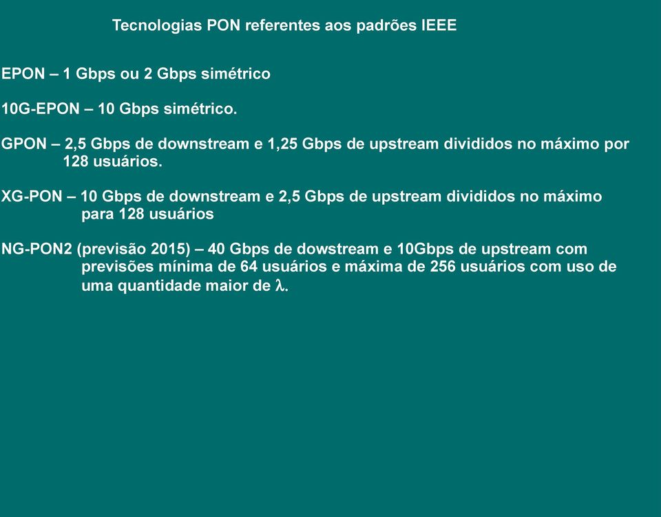 XG-PON 10 Gbps de downstream e 2,5 Gbps de upstream divididos no máximo para 128 usuários NG-PON2 (previsão