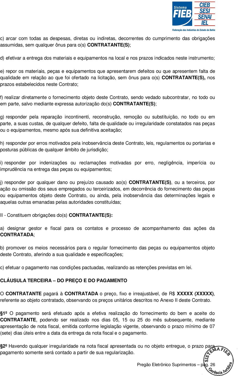 ofertado na licitação, sem ônus para o(s) CONTRATANTE(S), nos prazos estabelecidos neste Contrato; f) realizar diretamente o fornecimento objeto deste Contrato, sendo vedado subcontratar, no todo ou