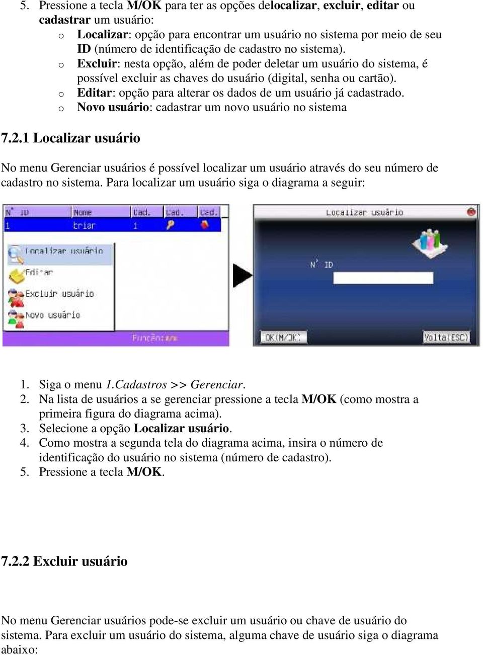 o Editar: opção para alterar os dados de um usuário já cadastrado. o Novo usuário: cadastrar um novo usuário no sistema 7.2.