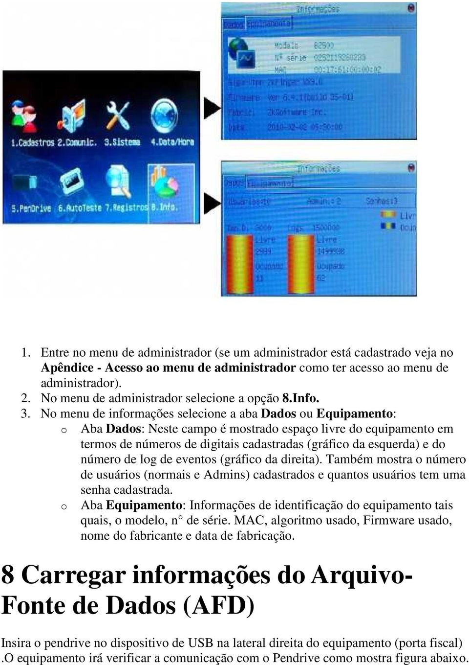 No menu de informações selecione a aba Dados ou Equipamento: o Aba Dados: Neste campo é mostrado espaço livre do equipamento em termos de números de digitais cadastradas (gráfico da esquerda) e do