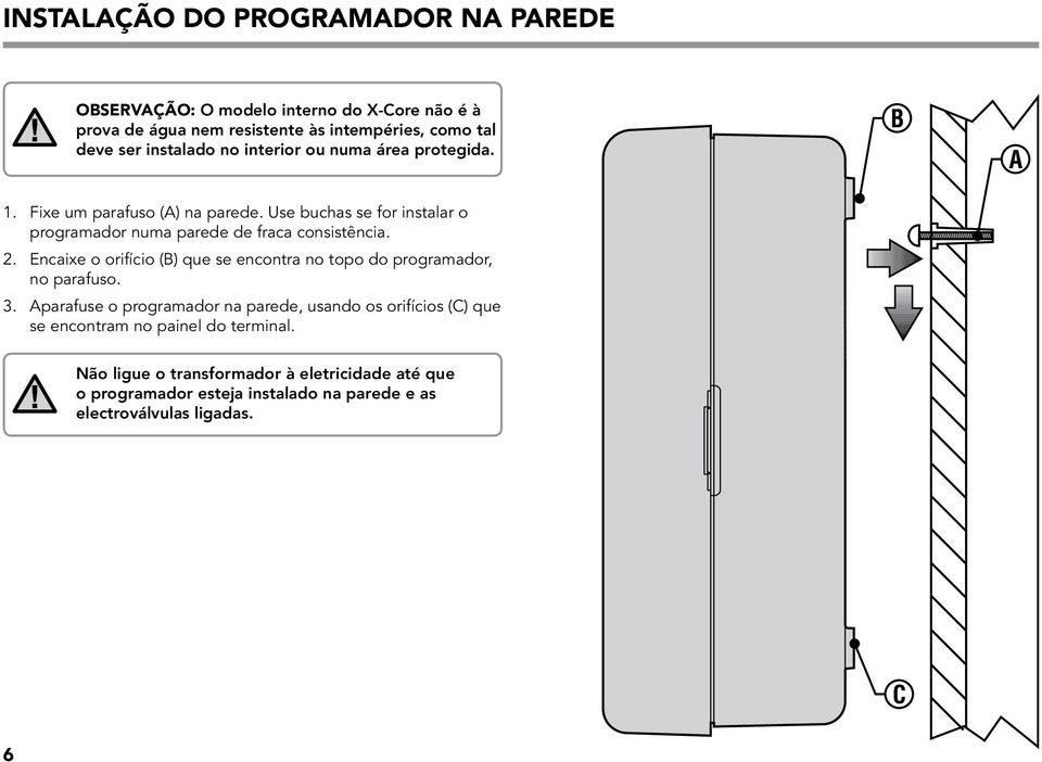 Use buchas se for instalar o programador numa parede de fraca consistência. 2.