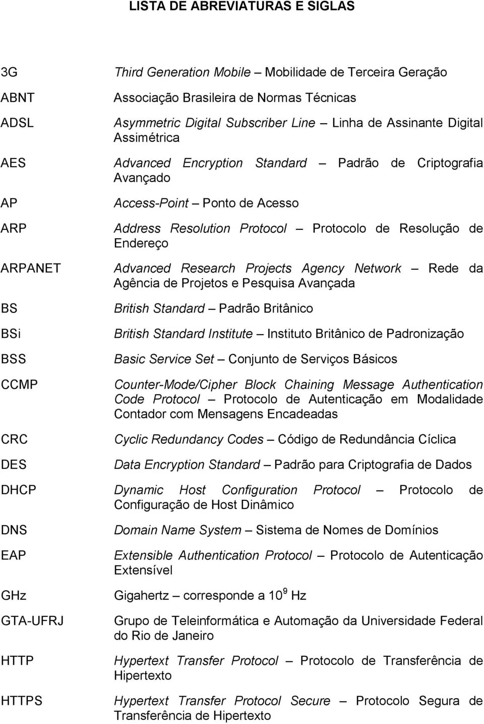 Resolução de Endereço Advanced Research Projects Agency Network Rede da Agência de Projetos e Pesquisa Avançada British Standard Padrão Britânico British Standard Institute Instituto Britânico de