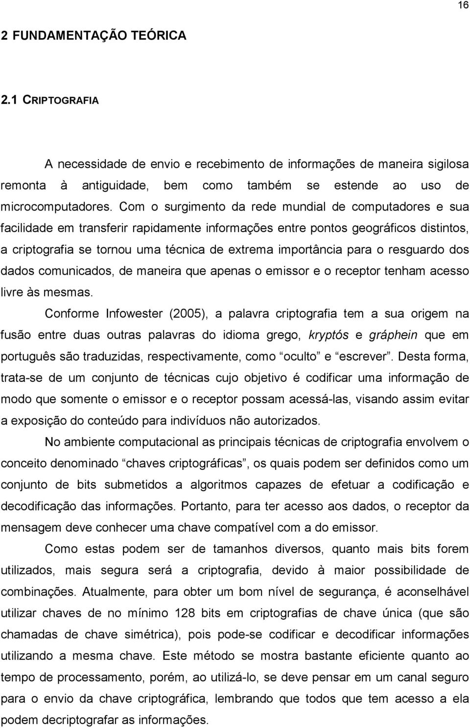 para o resguardo dos dados comunicados, de maneira que apenas o emissor e o receptor tenham acesso livre às mesmas.