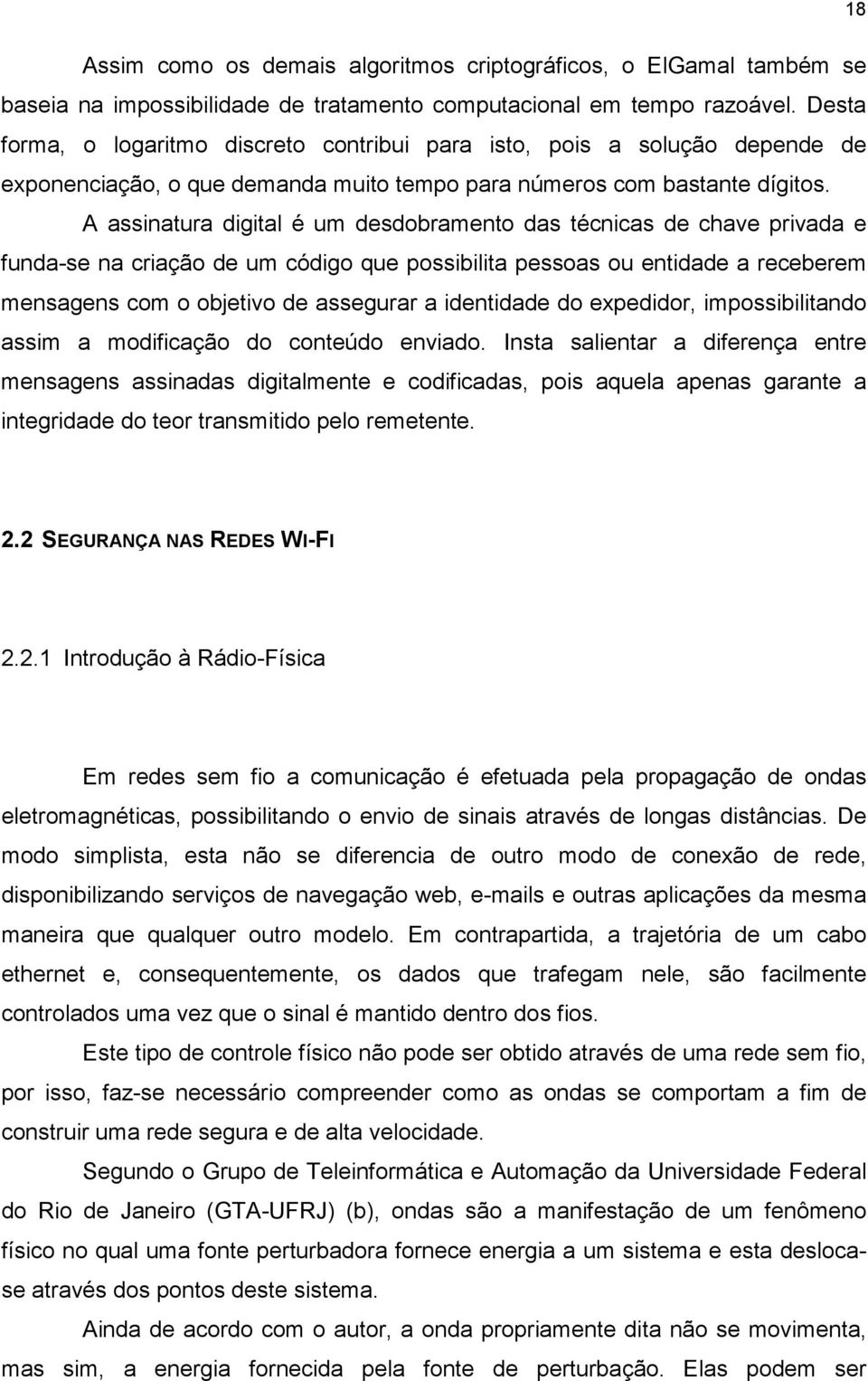 A assinatura digital é um desdobramento das técnicas de chave privada e funda-se na criação de um código que possibilita pessoas ou entidade a receberem mensagens com o objetivo de assegurar a