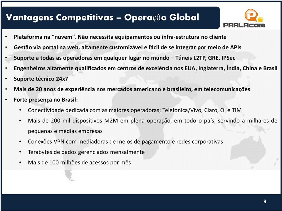 Engenheiros altamente qualificados em centros de excelência nos EUA, Inglaterra, Índia, China e Brasil Suporte técnico 24x7 Mais de 20 anos de experiência nos mercados americano e brasileiro, em