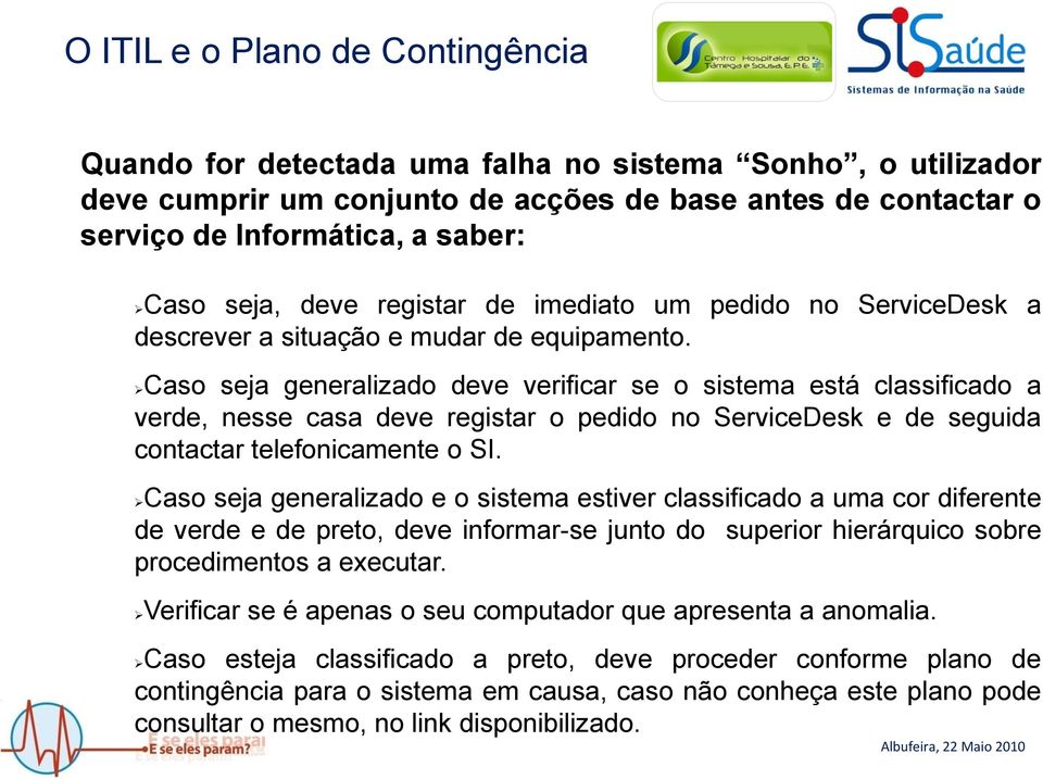 Caso seja generalizado deve verificar se o sistema está classificado a verde, nesse casa deve registar o pedido no ServiceDesk e de seguida contactar telefonicamente o SI.