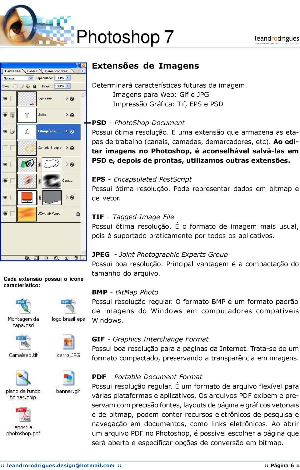 Ao editar imagens no Photoshop, é aconselhável salvá-las em PSD e, depois de prontas, utilizamos outras extensões. EPS - Encapsulated PostScript Possui ótima resolução.