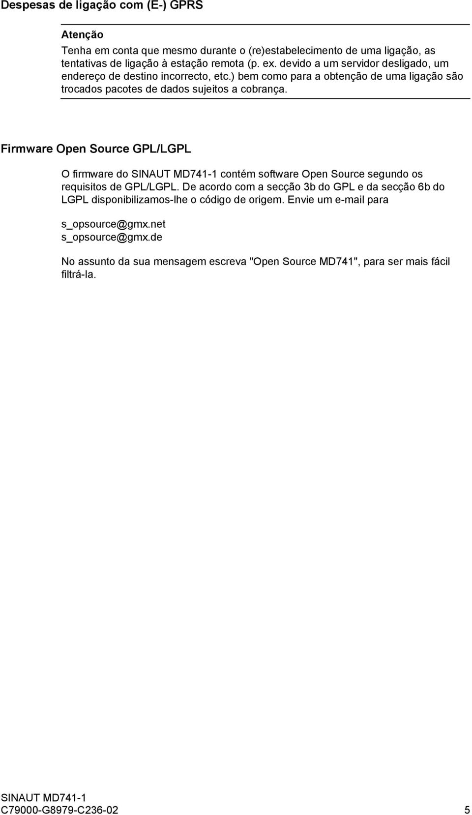 Firmware Open Source GPL/LGPL O firmware do contém software Open Source segundo os requisitos de GPL/LGPL.