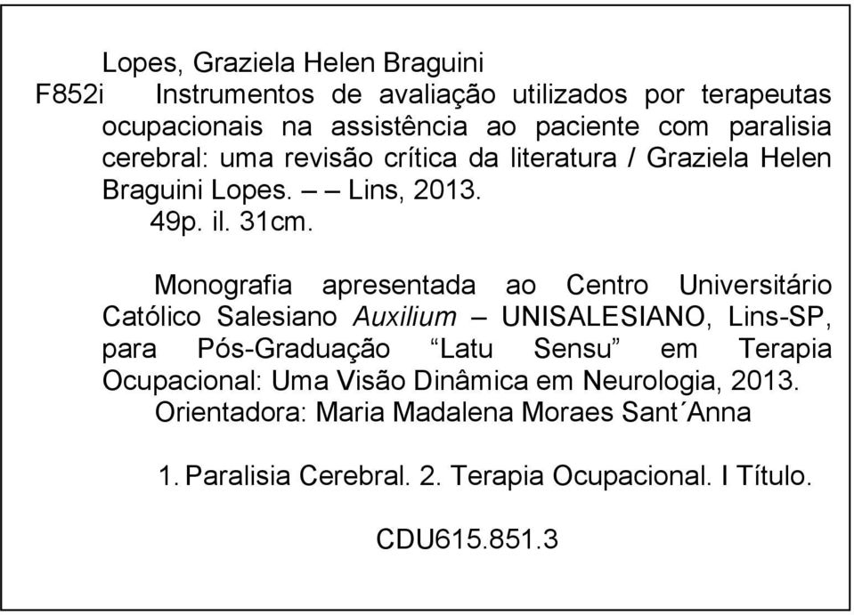 Monografia apresentada ao Centro Universitário Católico Salesiano Auxilium UNISALESIANO, Lins-SP, para Pós-Graduação Latu Sensu em Terapia