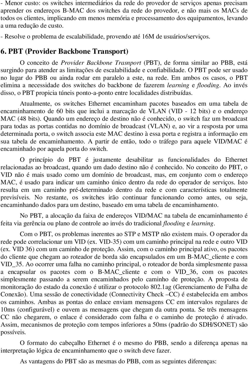 PBT (Provider Backbone Transport) O conceito de Provider Backbone Trasnport (PBT), de forma similar ao PBB, está surgindo para atender as limitações de escalabilidade e confiabilidade.