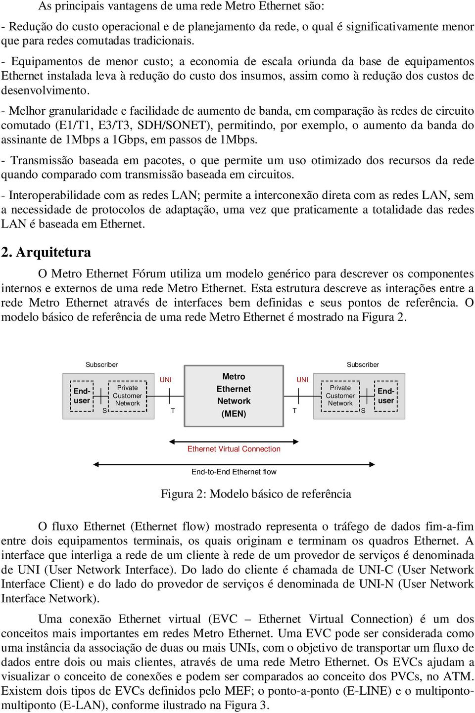 - Melhor granularidade e facilidade de aumento de banda, em comparação às redes de circuito comutado (E1/T1, E3/T3, SDH/SONET), permitindo, por exemplo, o aumento da banda do assinante de 1Mbps a