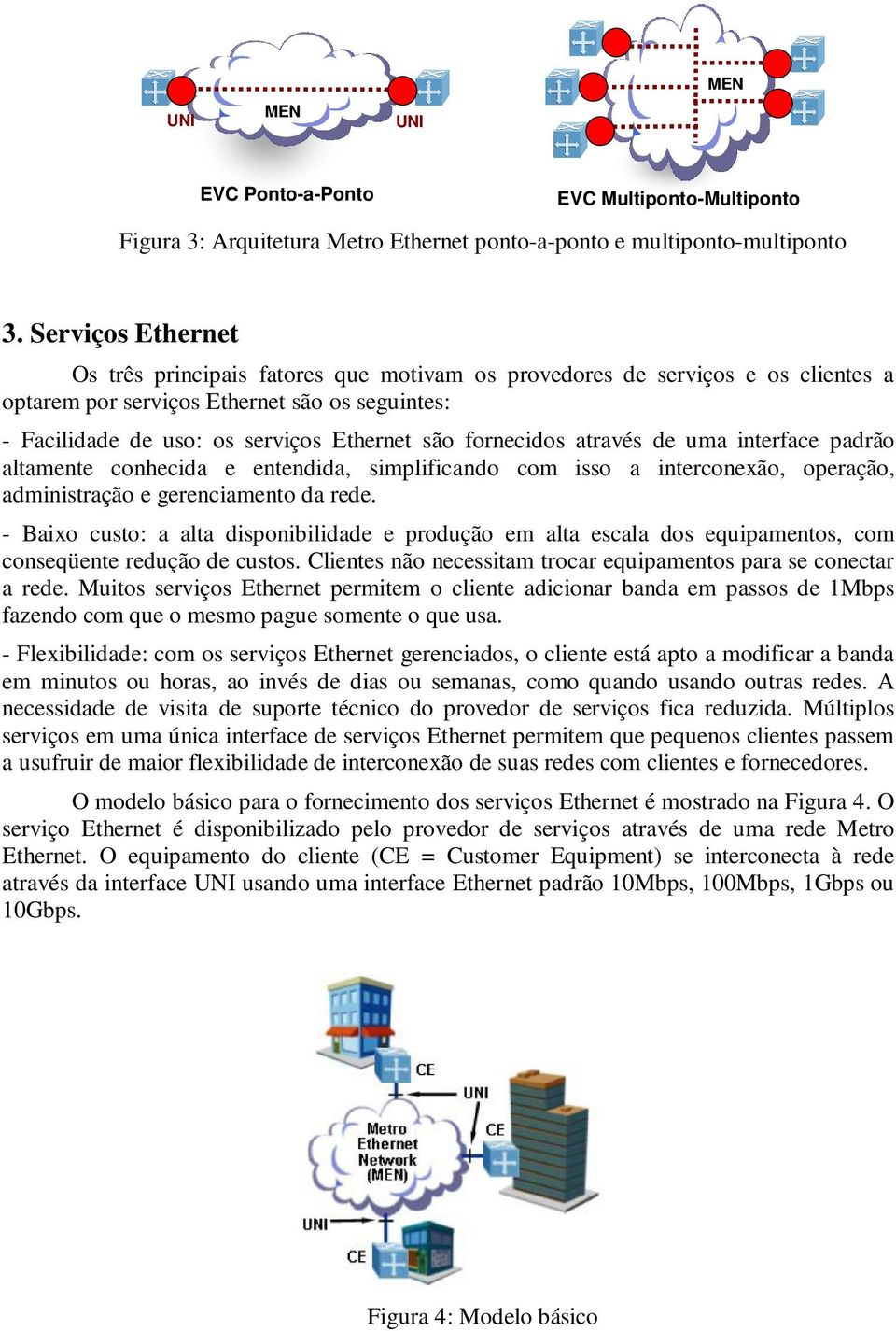 fornecidos através de uma interface padrão altamente conhecida e entendida, simplificando com isso a interconexão, operação, administração e gerenciamento da rede.