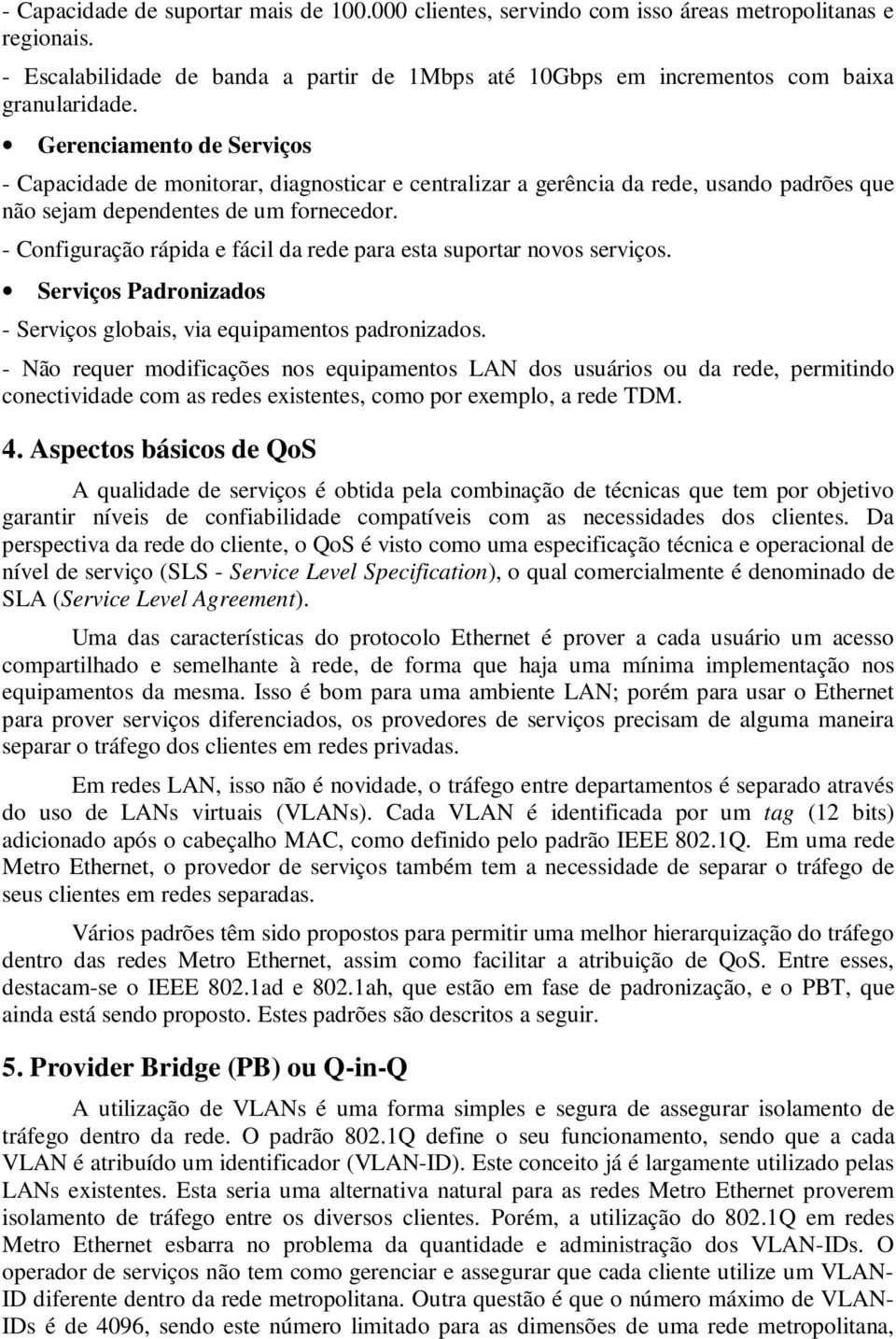 - Configuração rápida e fácil da rede para esta suportar novos serviços. Serviços Padronizados - Serviços globais, via equipamentos padronizados.