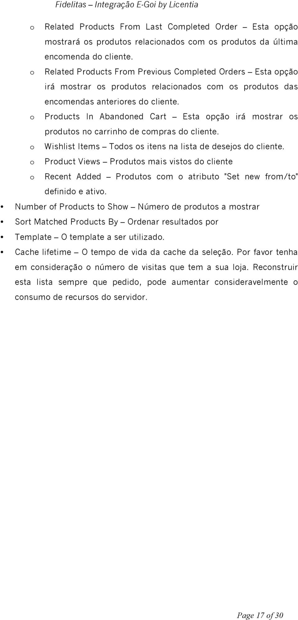 o Products In Abandoned Cart Esta opção irá mostrar os produtos no carrinho de compras do cliente. o Wishlist Items Todos os itens na lista de desejos do cliente.