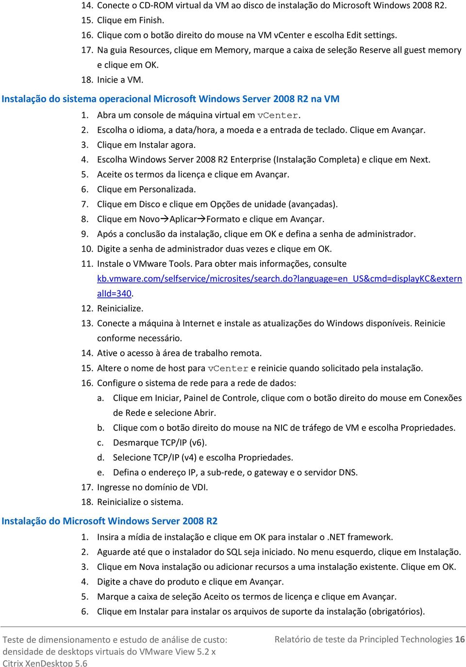 Abra um console de máquina virtual em vcenter. 2. Escolha o idioma, a data/hora, a moeda e a entrada de teclado. Clique em Avançar. 3. Clique em Instalar agora. 4.