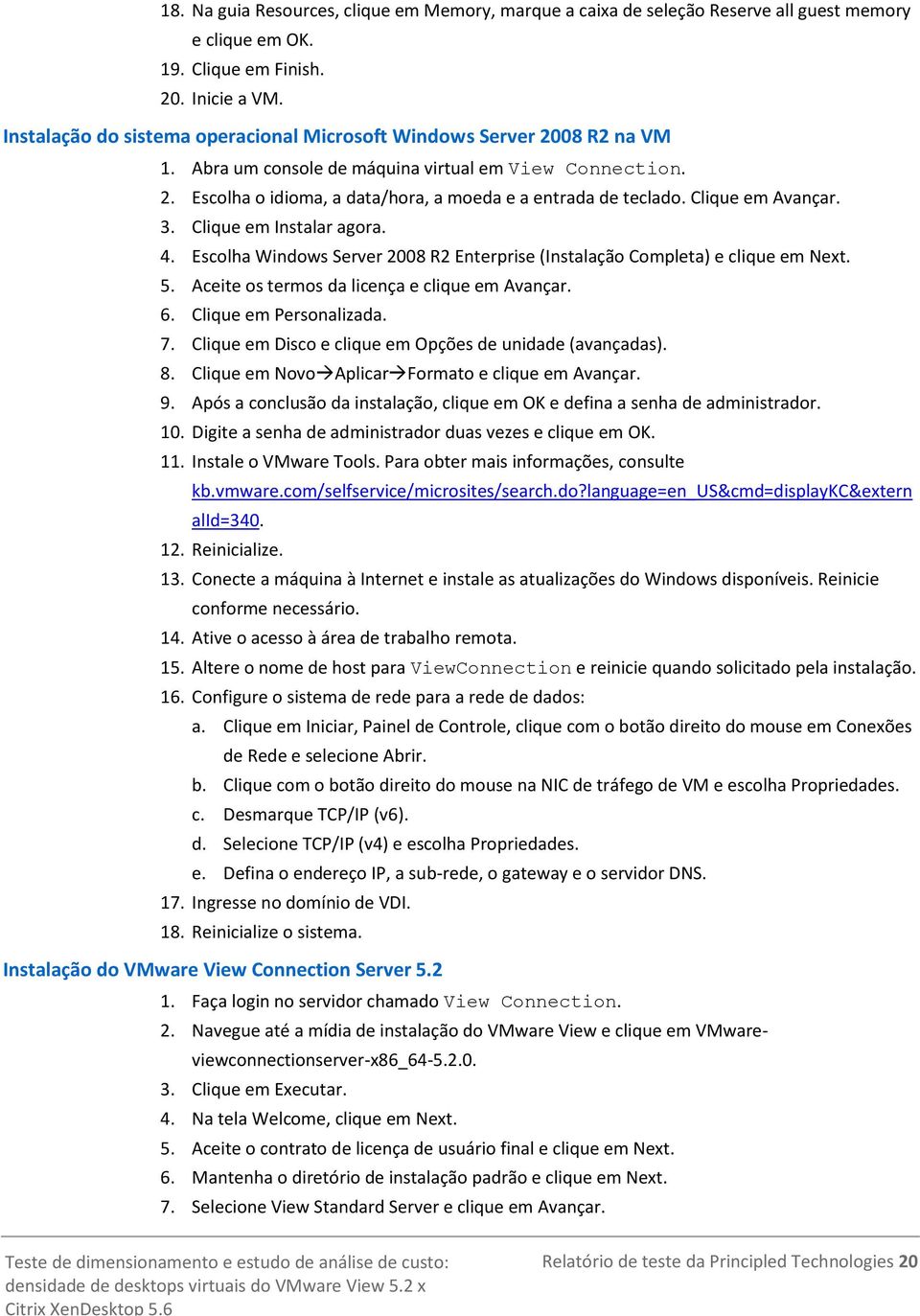 Clique em Avançar. 3. Clique em Instalar agora. 4. Escolha Windows Server 2008 R2 Enterprise (Instalação Completa) e clique em Next. 5. Aceite os termos da licença e clique em Avançar. 6.