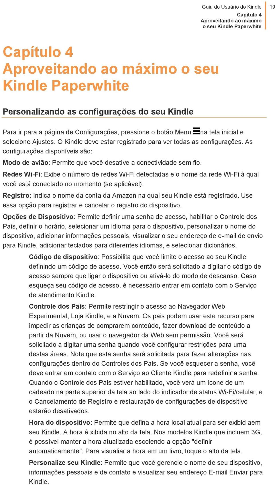 As configurações disponíveis são: Modo de avião: Permite que você desative a conectividade sem fio.