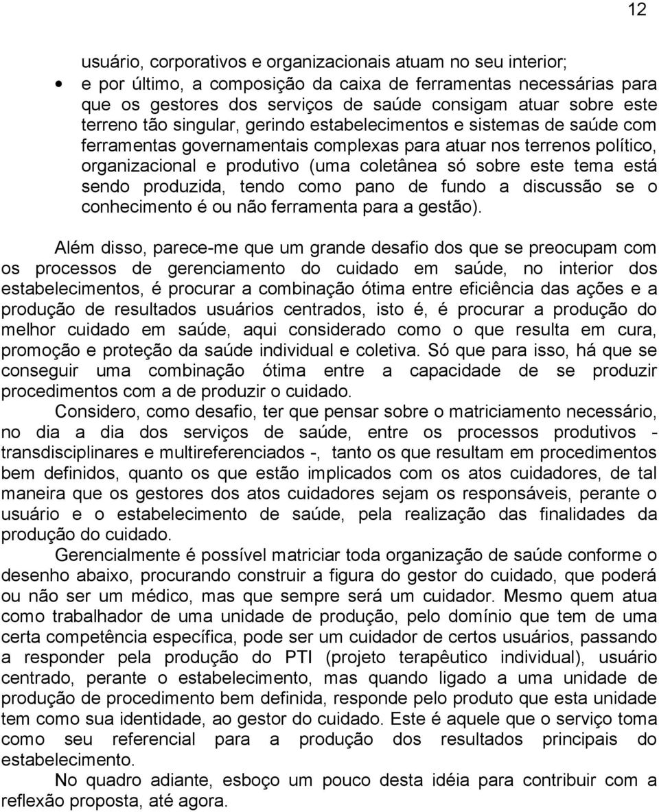 tema está sendo produzida, tendo como pano de fundo a discussão se o conhecimento é ou não ferramenta para a gestão).