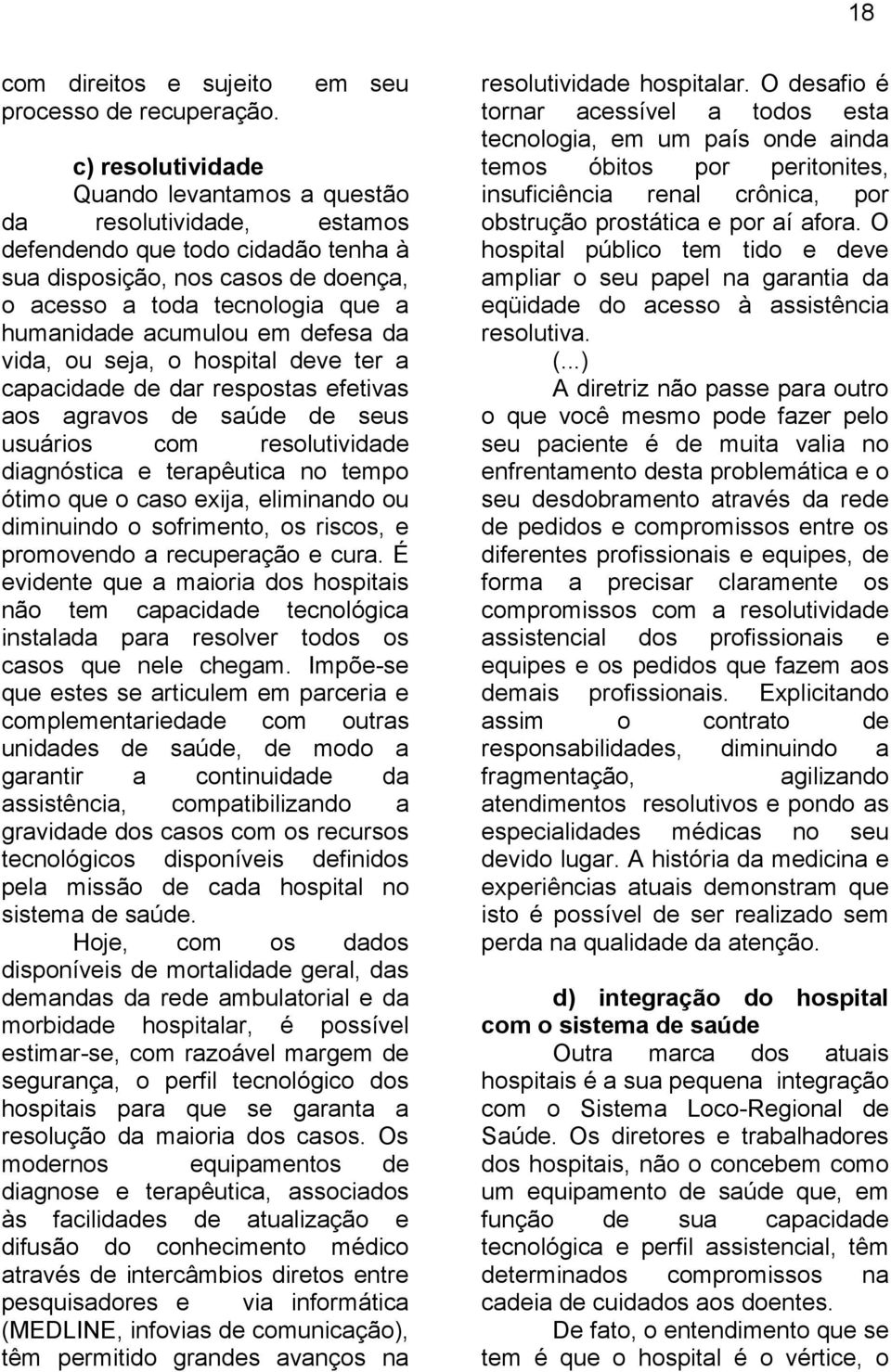 acumulou em defesa da vida, ou seja, o hospital deve ter a capacidade de dar respostas efetivas aos agravos de saúde de seus usuários com resolutividade diagnóstica e terapêutica no tempo ótimo que o