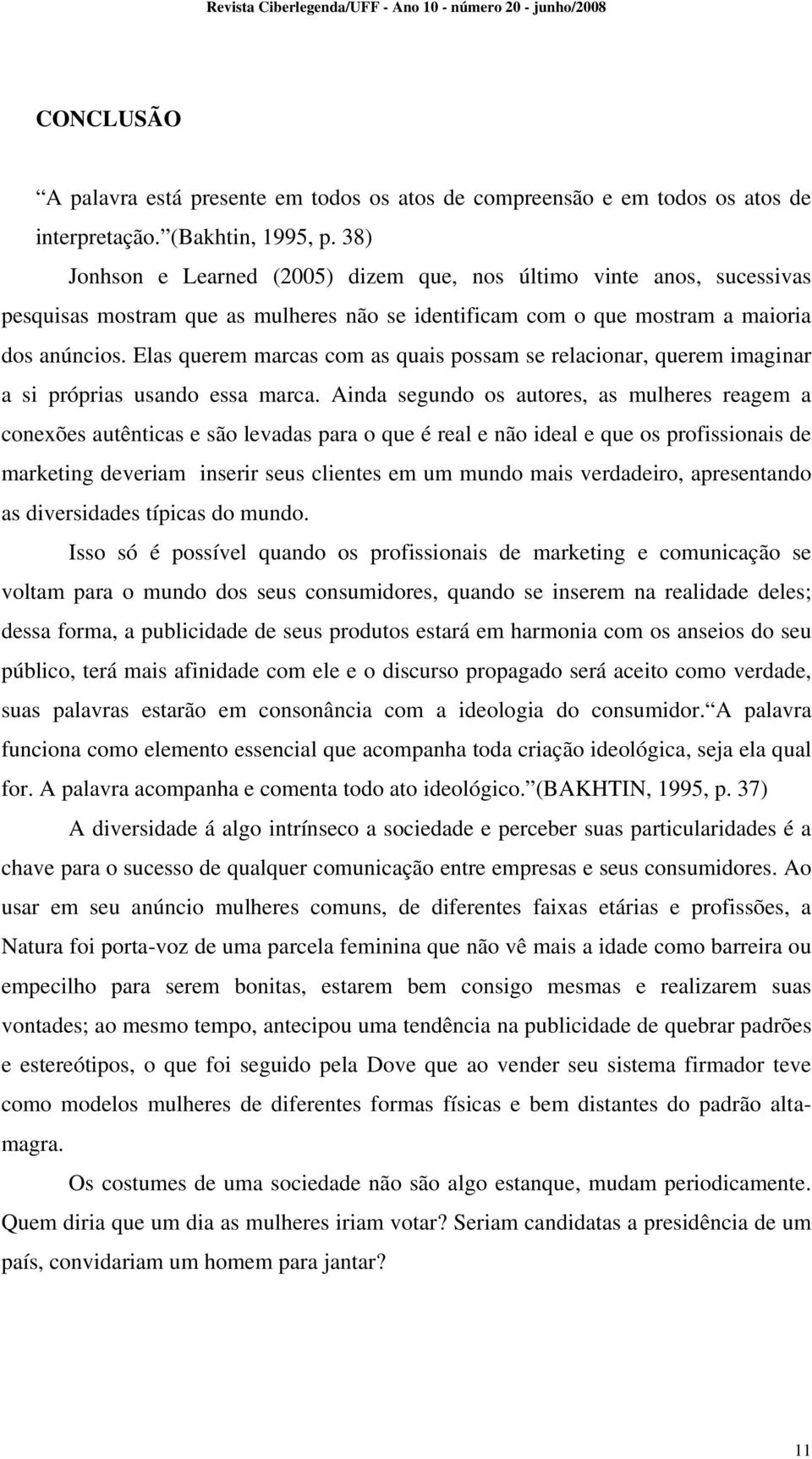 Elas querem marcas com as quais possam se relacionar, querem imaginar a si próprias usando essa marca.