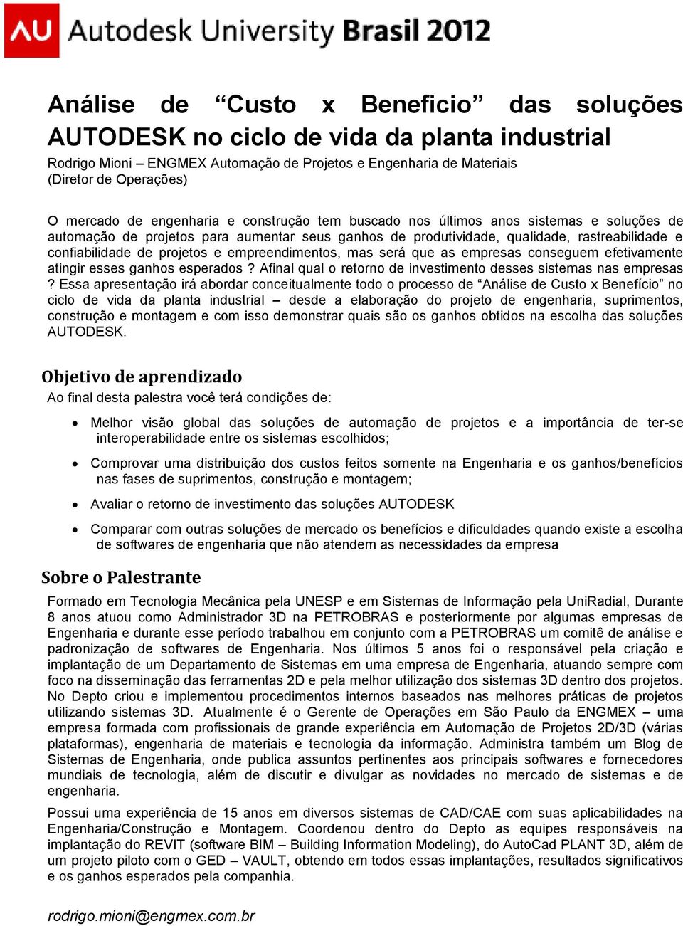 empreendimentos, mas será que as empresas conseguem efetivamente atingir esses ganhos esperados? Afinal qual o retorno de investimento desses sistemas nas empresas?