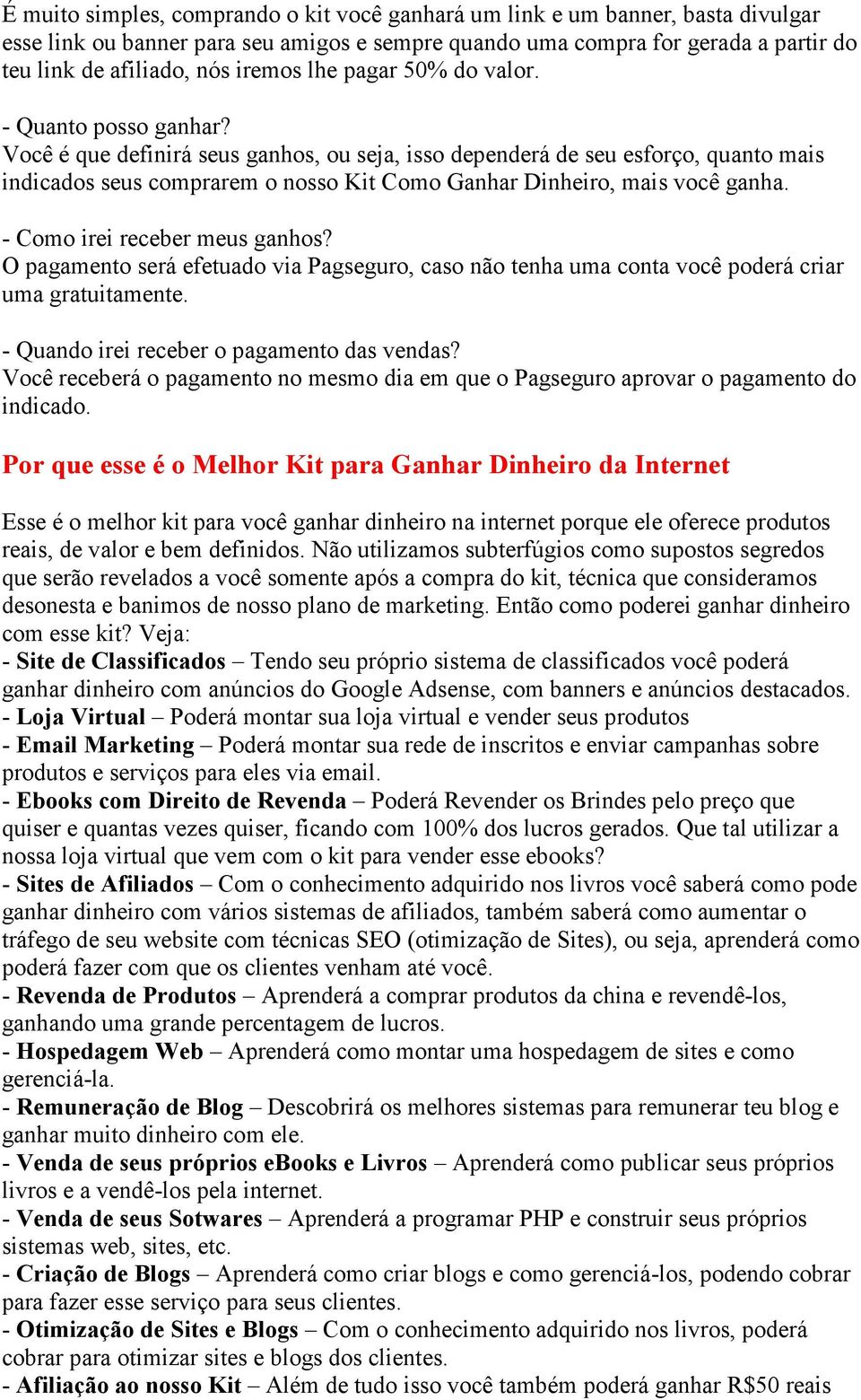 Você é que definirá seus ganhos, ou seja, isso dependerá de seu esforço, quanto mais indicados seus comprarem o nosso Kit Como Ganhar Dinheiro, mais você ganha. - Como irei receber meus ganhos?