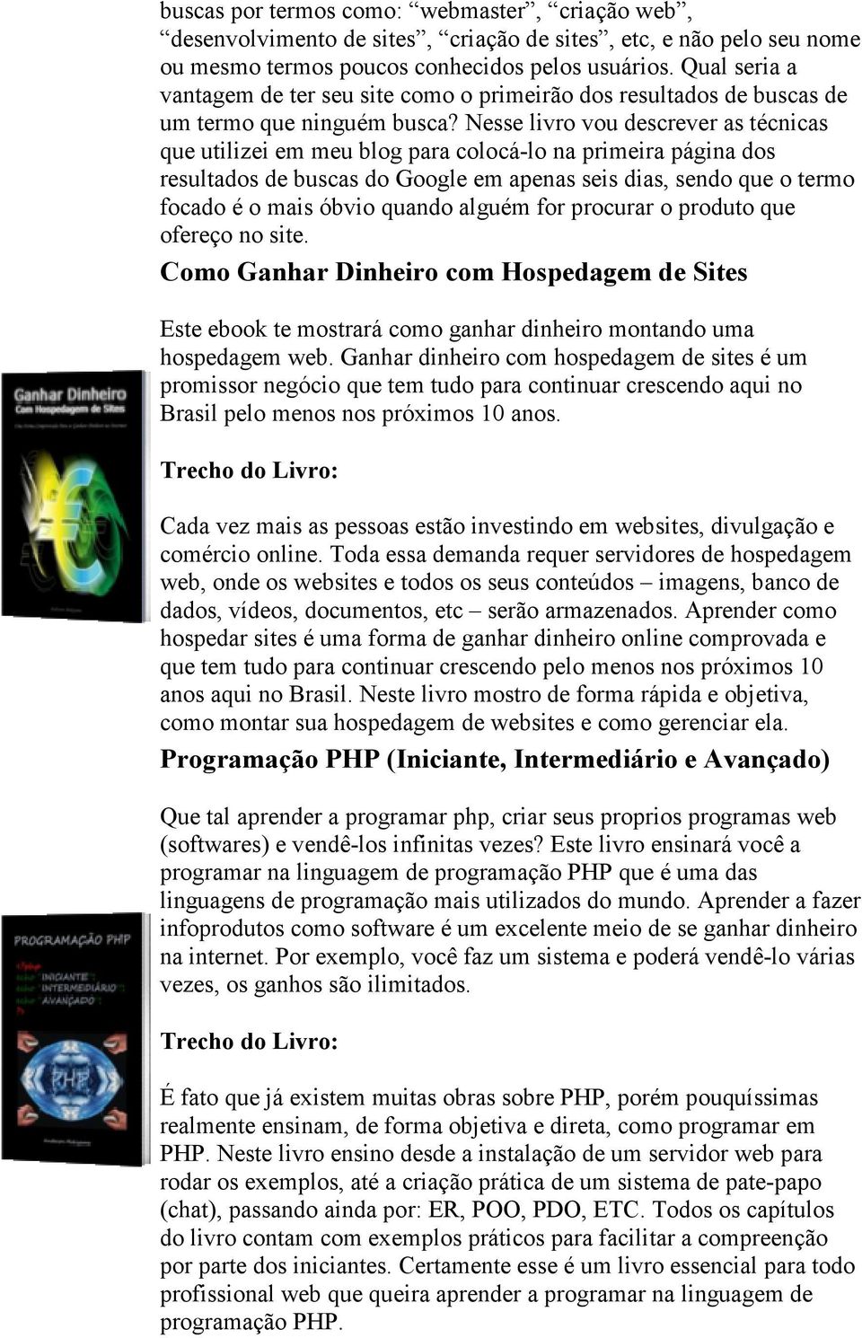 Nesse livro vou descrever as técnicas que utilizei em meu blog para colocá-lo na primeira página dos resultados de buscas do Google em apenas seis dias, sendo que o termo focado é o mais óbvio quando