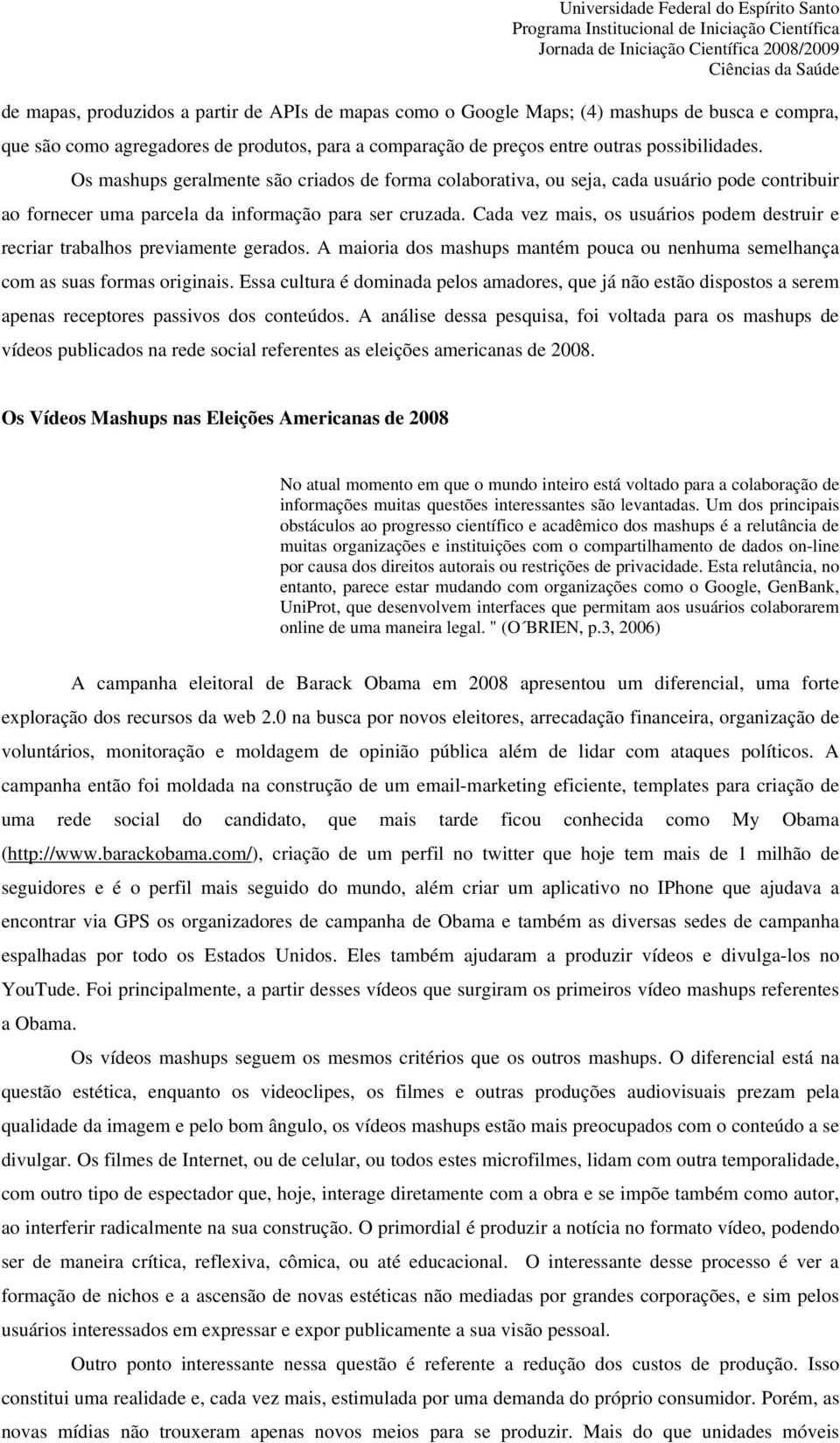 Cada vez mais, os usuários podem destruir e recriar trabalhos previamente gerados. A maioria dos mashups mantém pouca ou nenhuma semelhança com as suas formas originais.