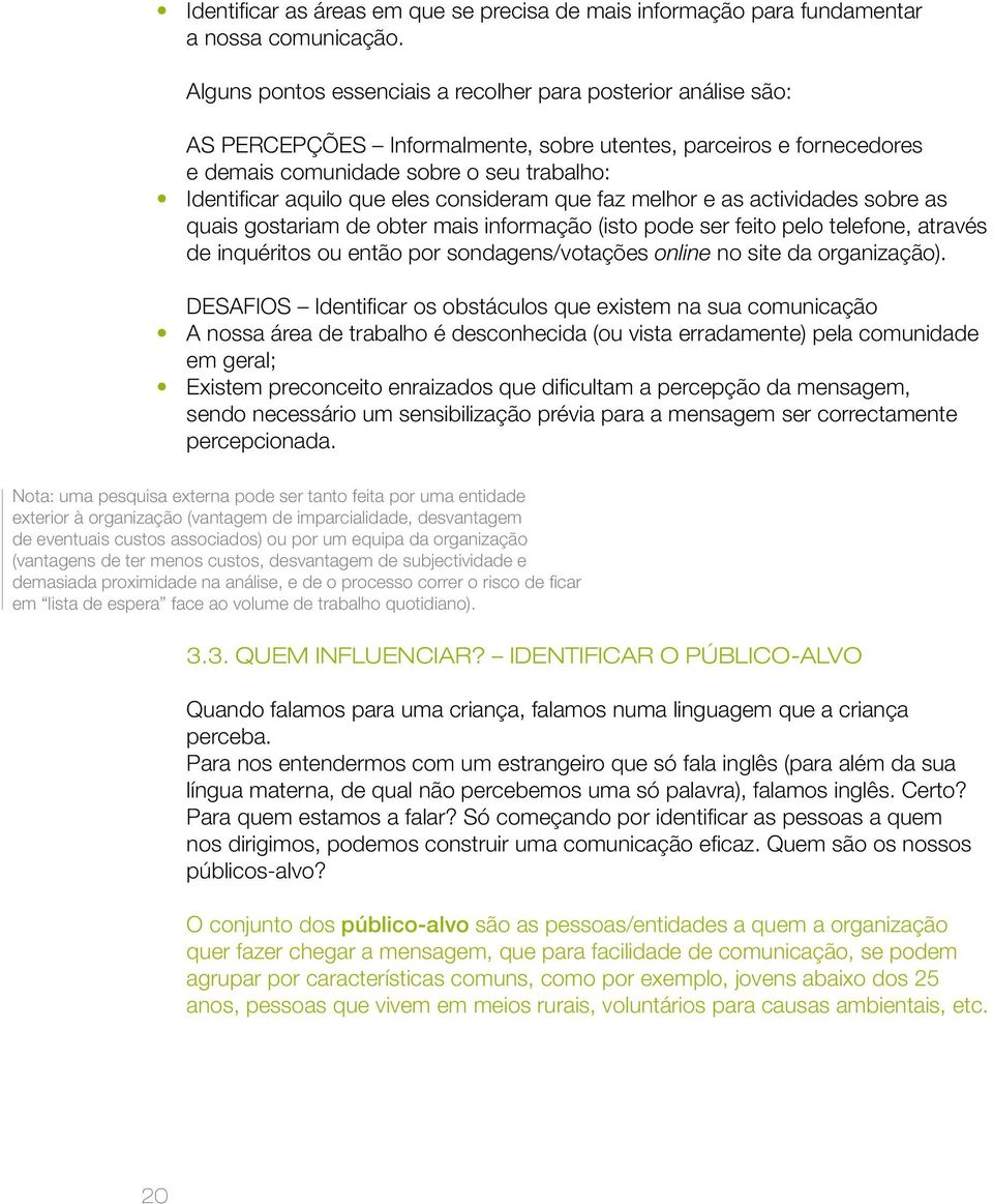 eles consideram que faz melhor e as actividades sobre as quais gostariam de obter mais informação (isto pode ser feito pelo telefone, através de inquéritos ou então por sondagens/votações online no