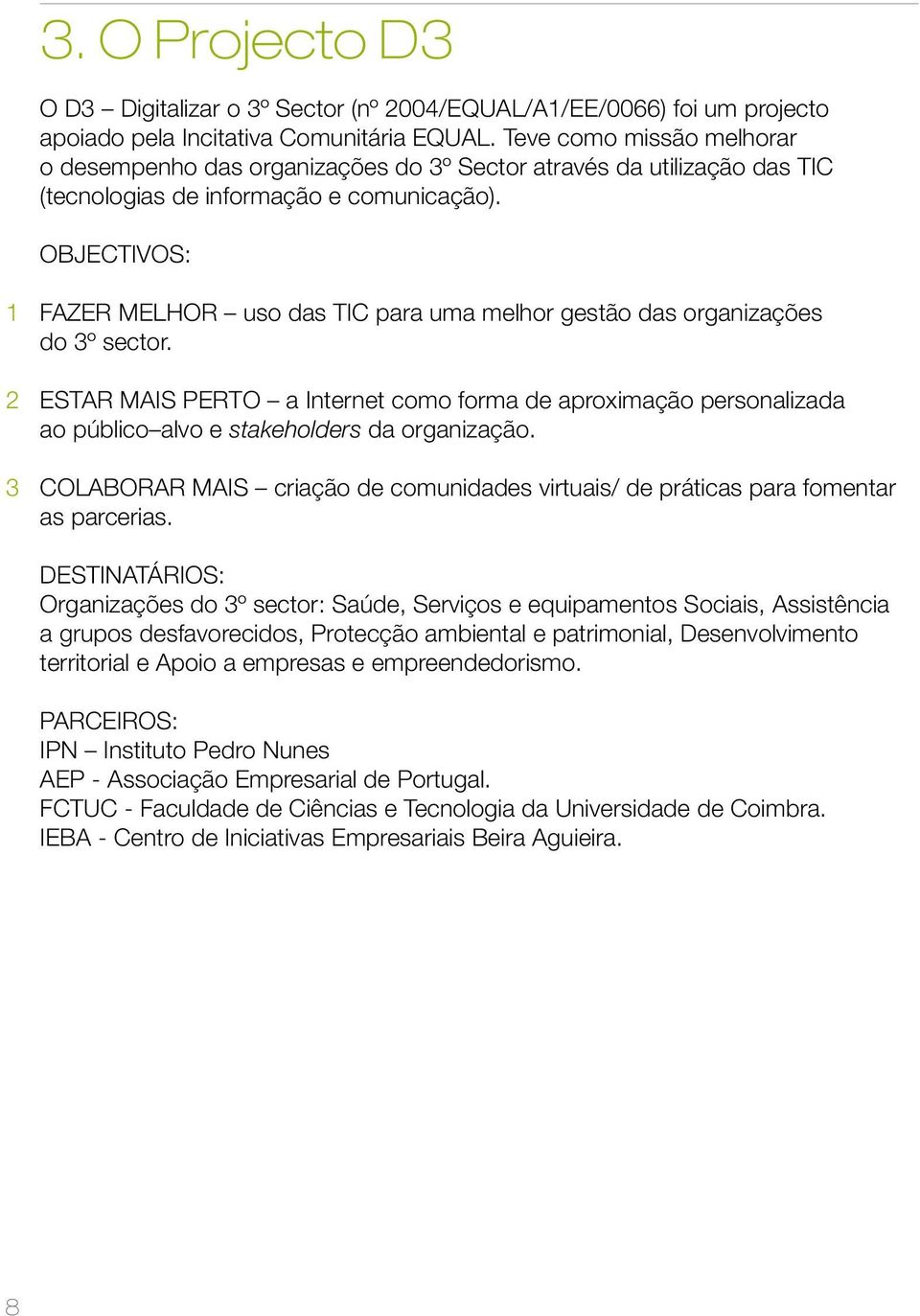 Objectivos: 1 2 3 Fazer Melhor uso das TIC para uma melhor gestão das organizações do 3º sector.