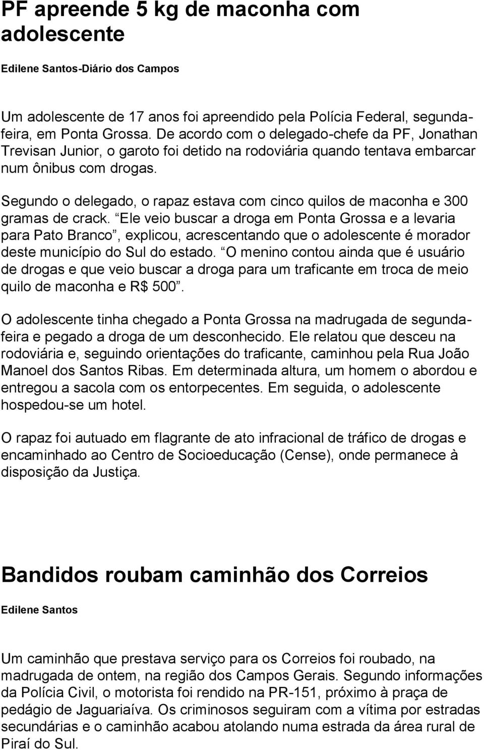 Segundo o delegado, o rapaz estava com cinco quilos de maconha e 300 gramas de crack.