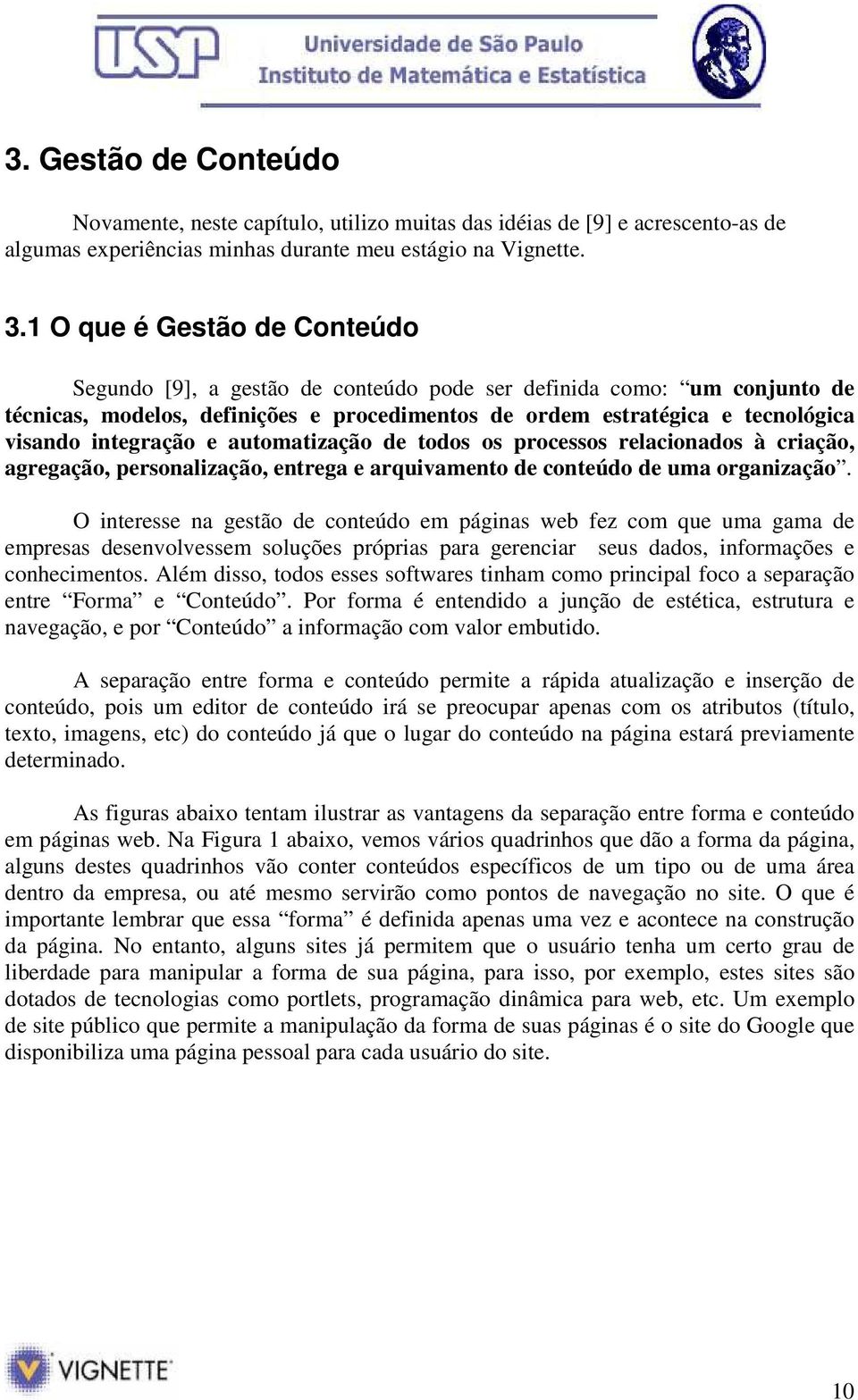 integração e automatização de todos os processos relacionados à criação, agregação, personalização, entrega e arquivamento de conteúdo de uma organização.