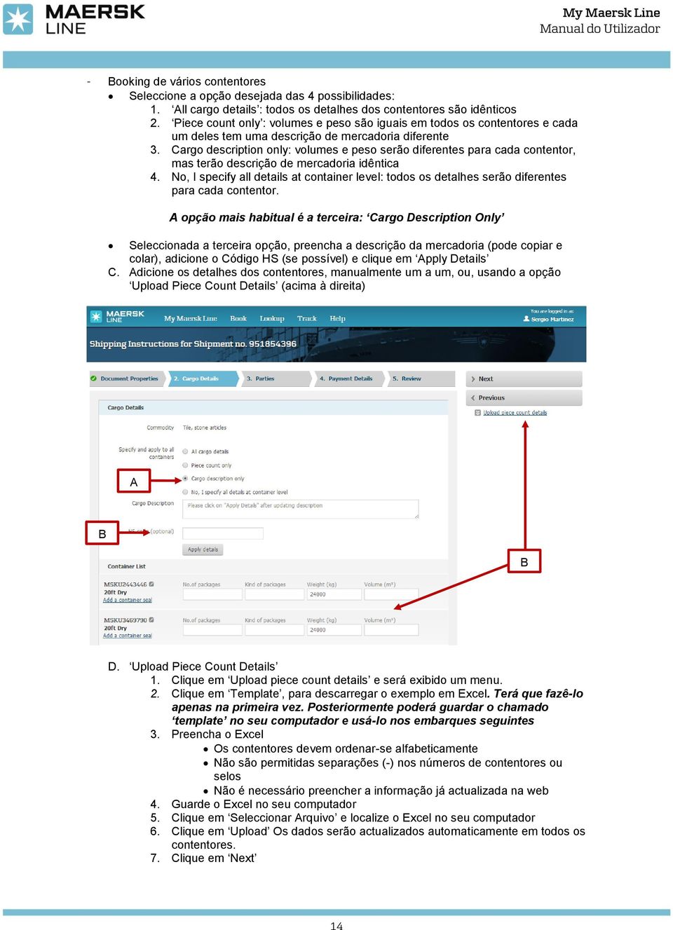 Cargo description only: volumes e peso serão diferentes para cada contentor, mas terão descrição de mercadoria idêntica 4.