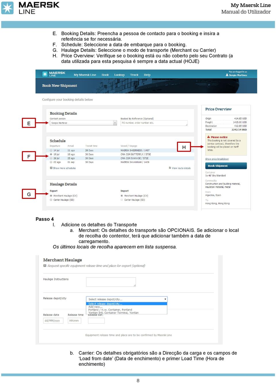 Price Overview: Verifique se o booking está ou não coberto pelo seu Contrato (a data utilizada para esta pesquisa é sempre a data actual (HOJE) E H F G Passo 4 I. dicione os detalhes do Transporte a.