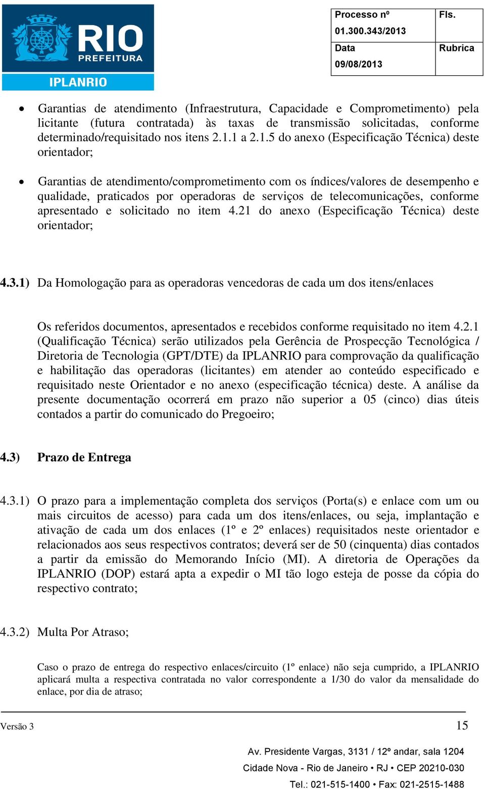 telecomunicações, conforme apresentado e solicitado no item 4.21 do anexo (Especificação Técnica) deste orientador; 4.3.