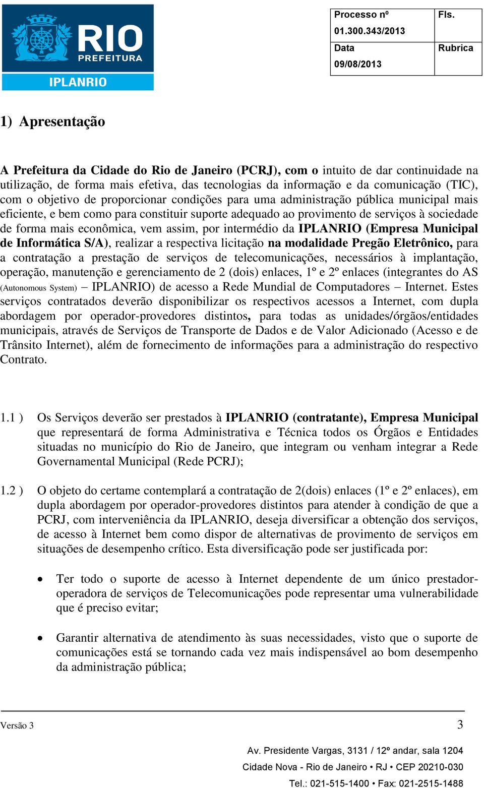 vem assim, por intermédio da IPLANRIO (Empresa Municipal de Informática S/A), realizar a respectiva licitação na modalidade Pregão Eletrônico, para a contratação a prestação de serviços de