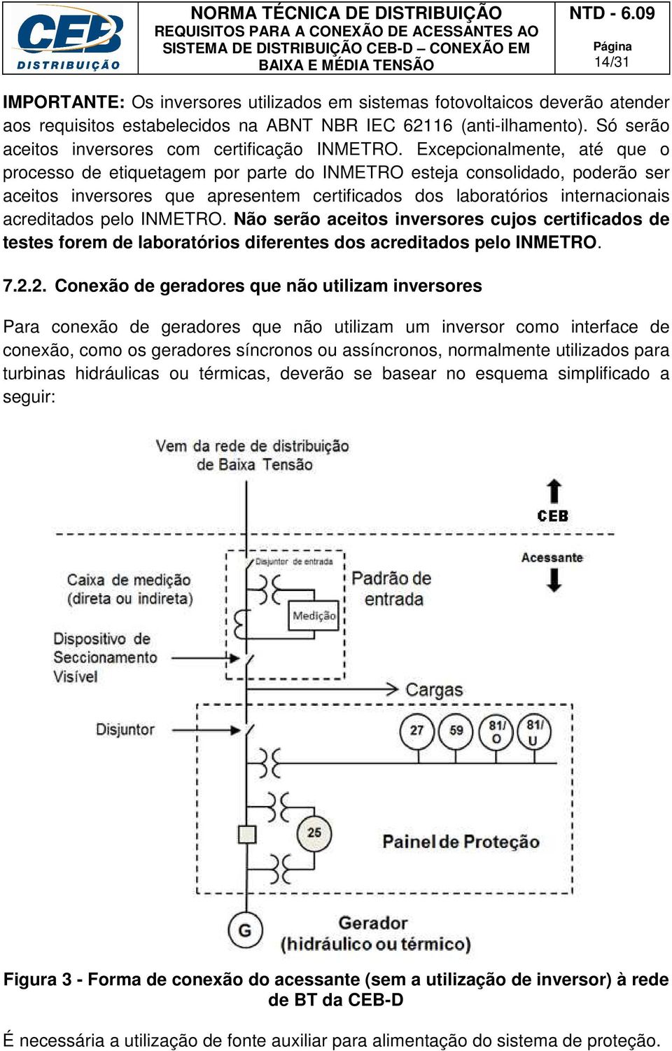 Excepcionalmente, até que o processo de etiquetagem por parte do INMETRO esteja consolidado, poderão ser aceitos inversores que apresentem certificados dos laboratórios internacionais acreditados