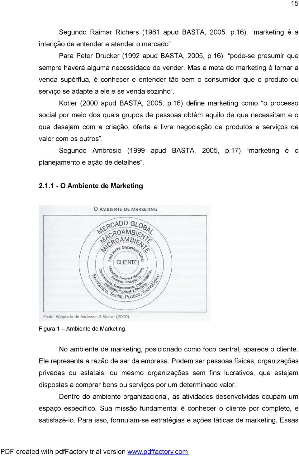 Mas a meta do marketing é tornar a venda supérflua, é conhecer e entender tão bem o consumidor que o produto ou serviço se adapte a ele e se venda sozinho. Kotler (2000 apud BASTA, 2005, p.