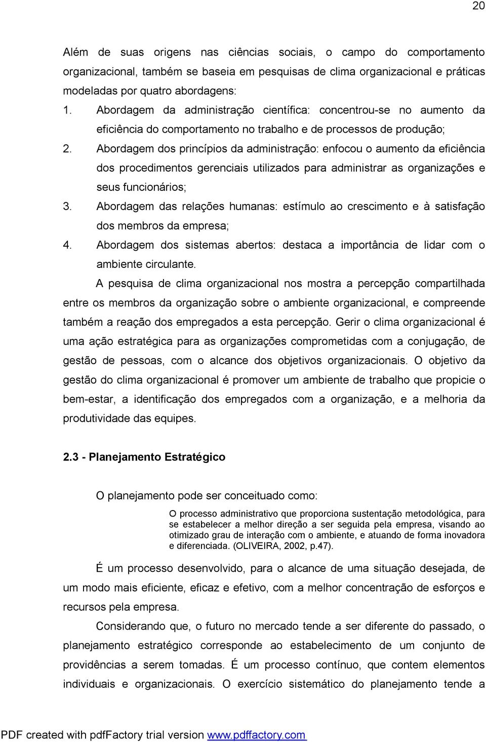 Abordagem dos princípios da administração: enfocou o aumento da eficiência dos procedimentos gerenciais utilizados para administrar as organizações e seus funcionários; 3.