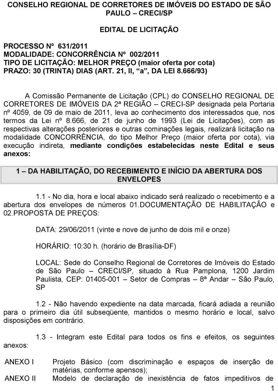 666/93) A Comissão Permanente de Licitação (CPL) do CONSELHO REGIONAL DE CORRETORES DE IMÓVEIS DA 2ª REGIÃO CRECI-SP designada pela Portaria nº 4059, de 09 de maio de 2011, leva ao conhecimento dos